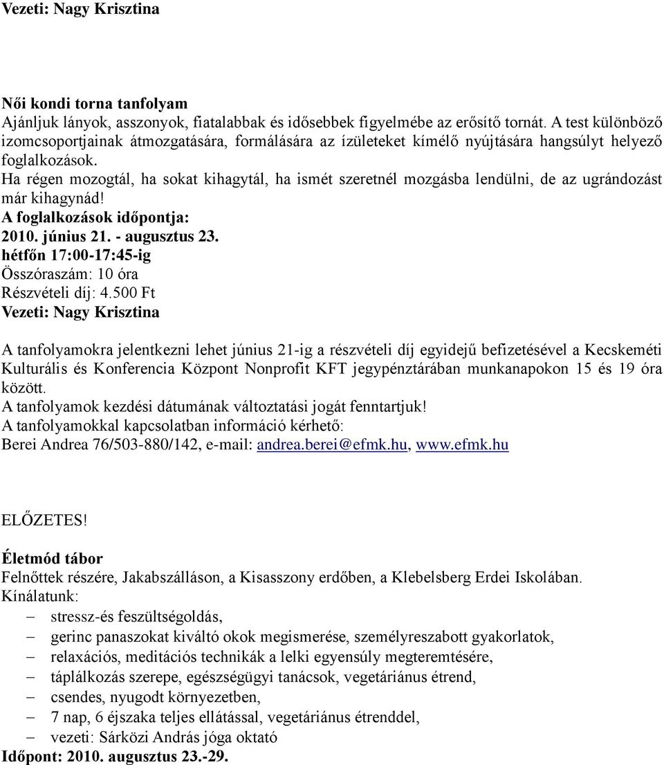 Ha régen mozogtál, ha sokat kihagytál, ha ismét szeretnél mozgásba lendülni, de az ugrándozást már kihagynád! A foglalkozások időpontja: 2010. június 21. - augusztus 23.