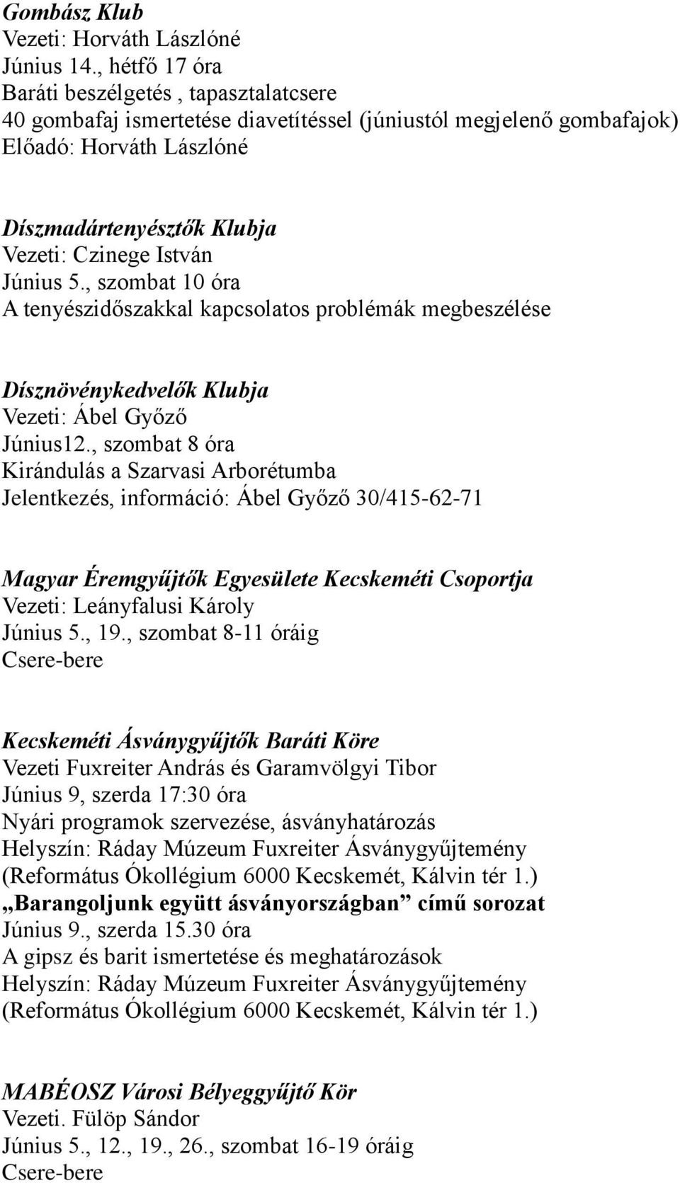 Június 5., szombat 10 óra A tenyészidőszakkal kapcsolatos problémák megbeszélése Dísznövénykedvelők Klubja Vezeti: Ábel Győző Június12.