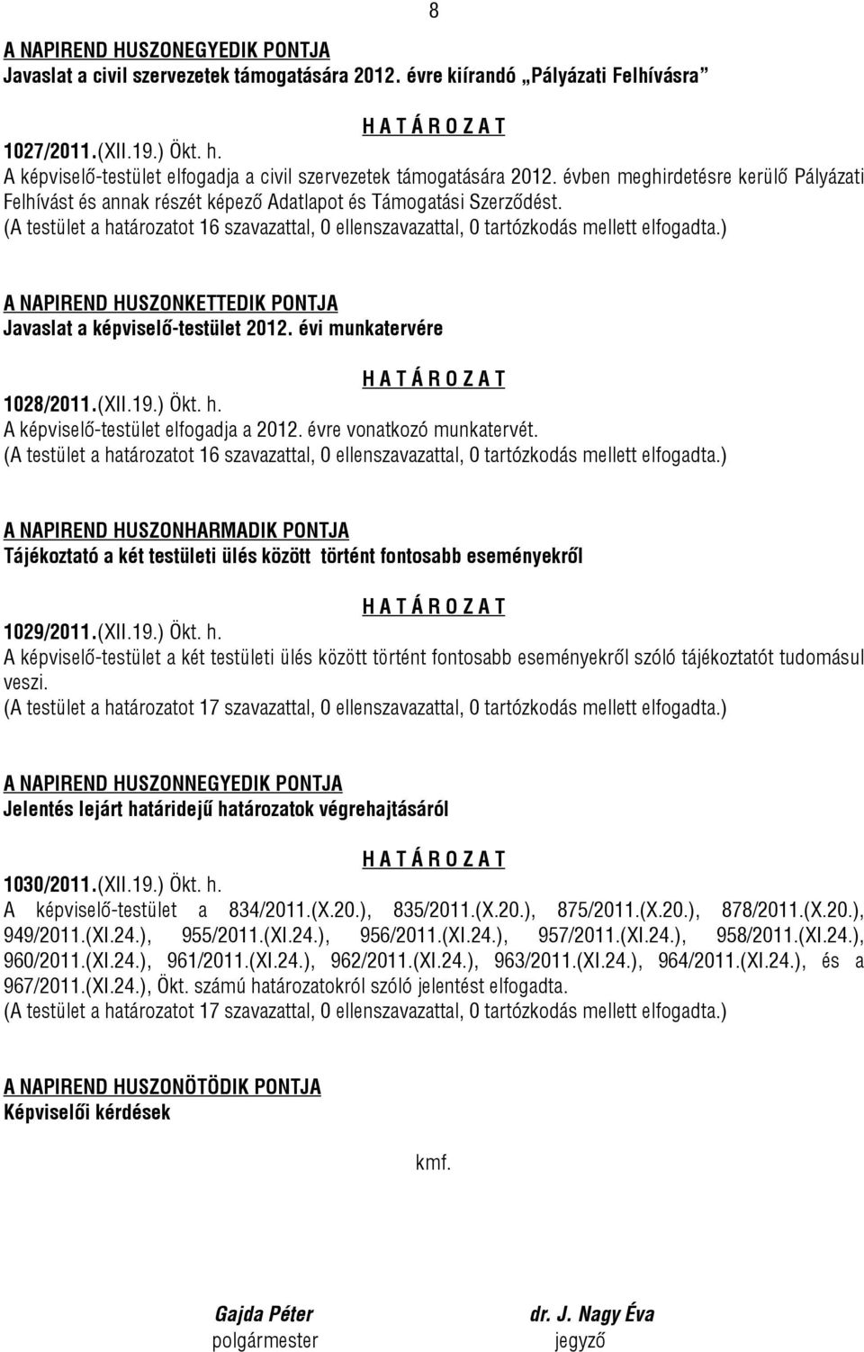 A NAPIREND HUSZONKETTEDIK PONTJA Javaslat a képviselő-testület 2012. évi munkatervére 1028/2011.(XII.19.) Ökt. h. A képviselő-testület elfogadja a 2012. évre vonatkozó munkatervét.