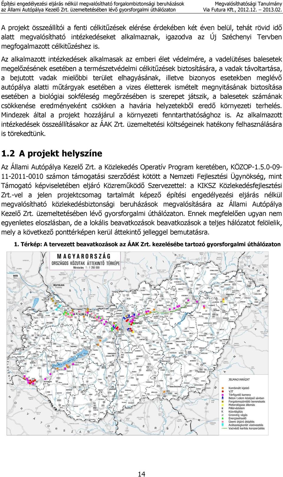 Az alkalmazott intézkedések alkalmasak az emberi élet védelmére, a vadelütéses balesetek megelőzésének esetében a természetvédelmi célkitűzések biztosítására, a vadak távoltartása, a bejutott vadak