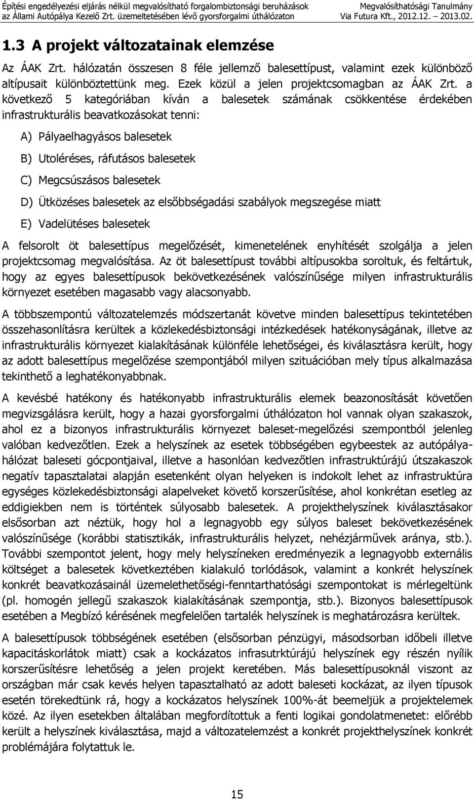 a következő 5 kategóriában kíván a balesetek számának csökkentése érdekében infrastrukturális beavatkozásokat tenni: A) Pályaelhagyásos balesetek B) Utoléréses, ráfutásos balesetek C) Megcsúszásos