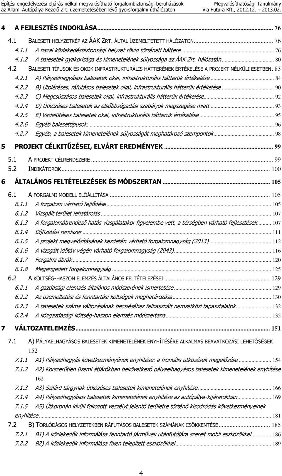 2.2 B) Utoléréses, ráfutásos balesetek okai, infrastrukturális hátterük értékelése... 90 4.2.3 C) Megcsúszásos balesetek okai, infrastrukturális hátterük értékelése... 92 4.2.4 D) Ütközéses balesetek az elsőbbségadási szabályok megszegése miatt.