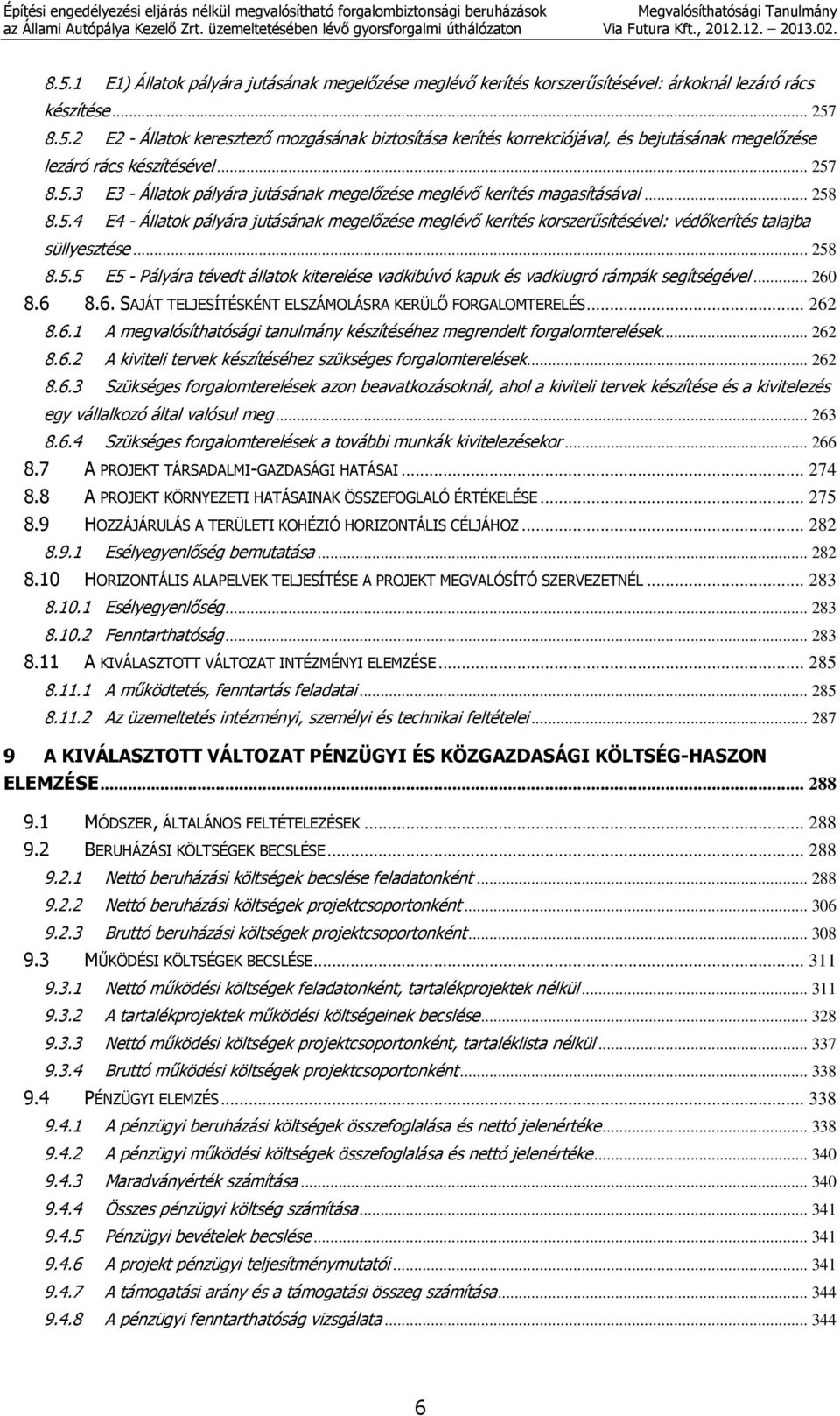 .. 258 8.5.5 E5 - Pályára tévedt állatok kiterelése vadkibúvó kapuk és vadkiugró rámpák segítségével... 260 8.6 8.6. SAJÁT TELJESÍTÉSKÉNT ELSZÁMOLÁSRA KERÜLŐ FORGALOMTERELÉS... 262 8.6.1 A megvalósíthatósági tanulmány készítéséhez megrendelt forgalomterelések.