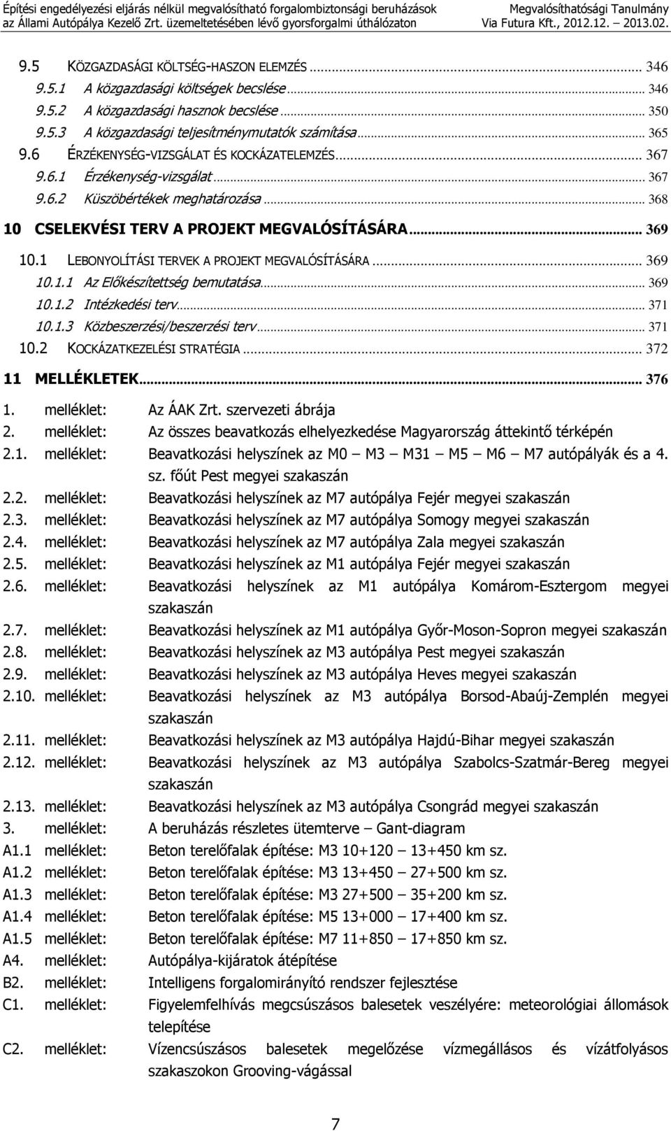 1 LEBONYOLÍTÁSI TERVEK A PROJEKT MEGVALÓSÍTÁSÁRA... 369 10.1.1 Az Előkészítettség bemutatása... 369 10.1.2 Intézkedési terv... 371 10.1.3 Közbeszerzési/beszerzési terv... 371 10.2 KOCKÁZATKEZELÉSI STRATÉGIA.