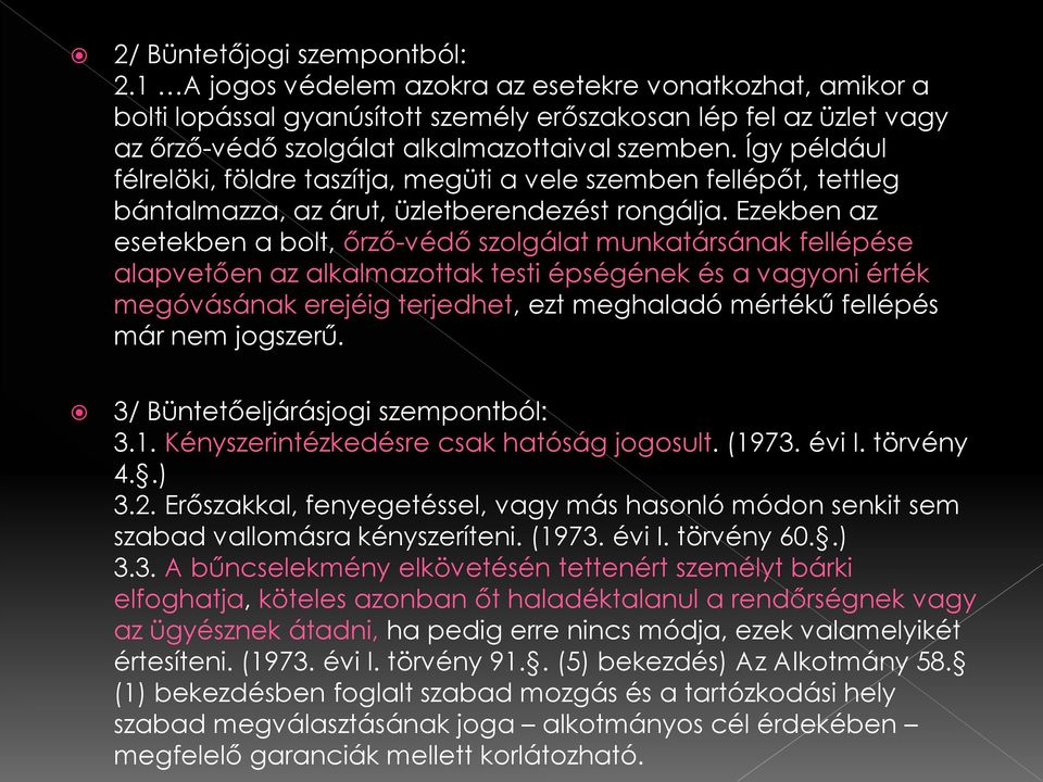 Így például félrelöki, földre taszítja, megüti a vele szemben fellépőt, tettleg bántalmazza, az árut, üzletberendezést rongálja.