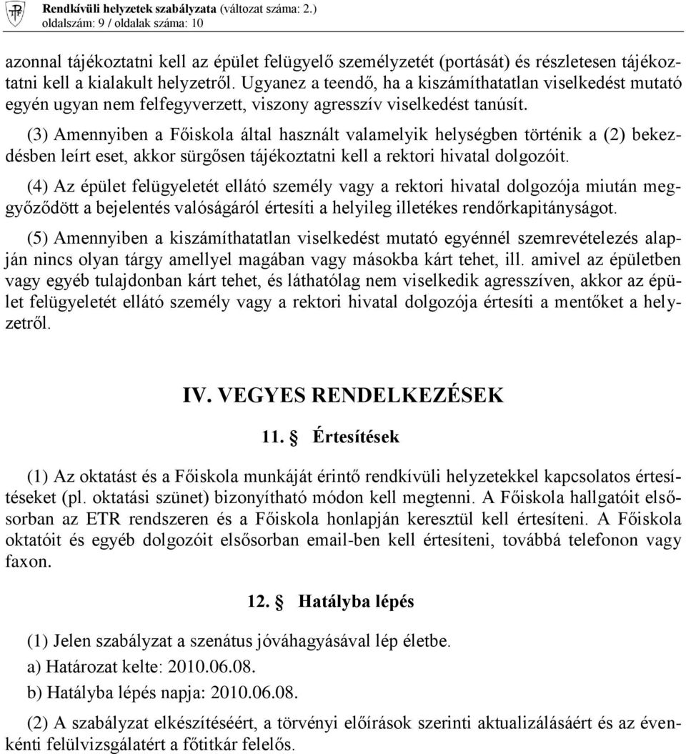 (3) Amennyiben a Főiskola által használt valamelyik helységben történik a (2) bekezdésben leírt eset, akkor sürgősen tájékoztatni kell a rektori hivatal dolgozóit.