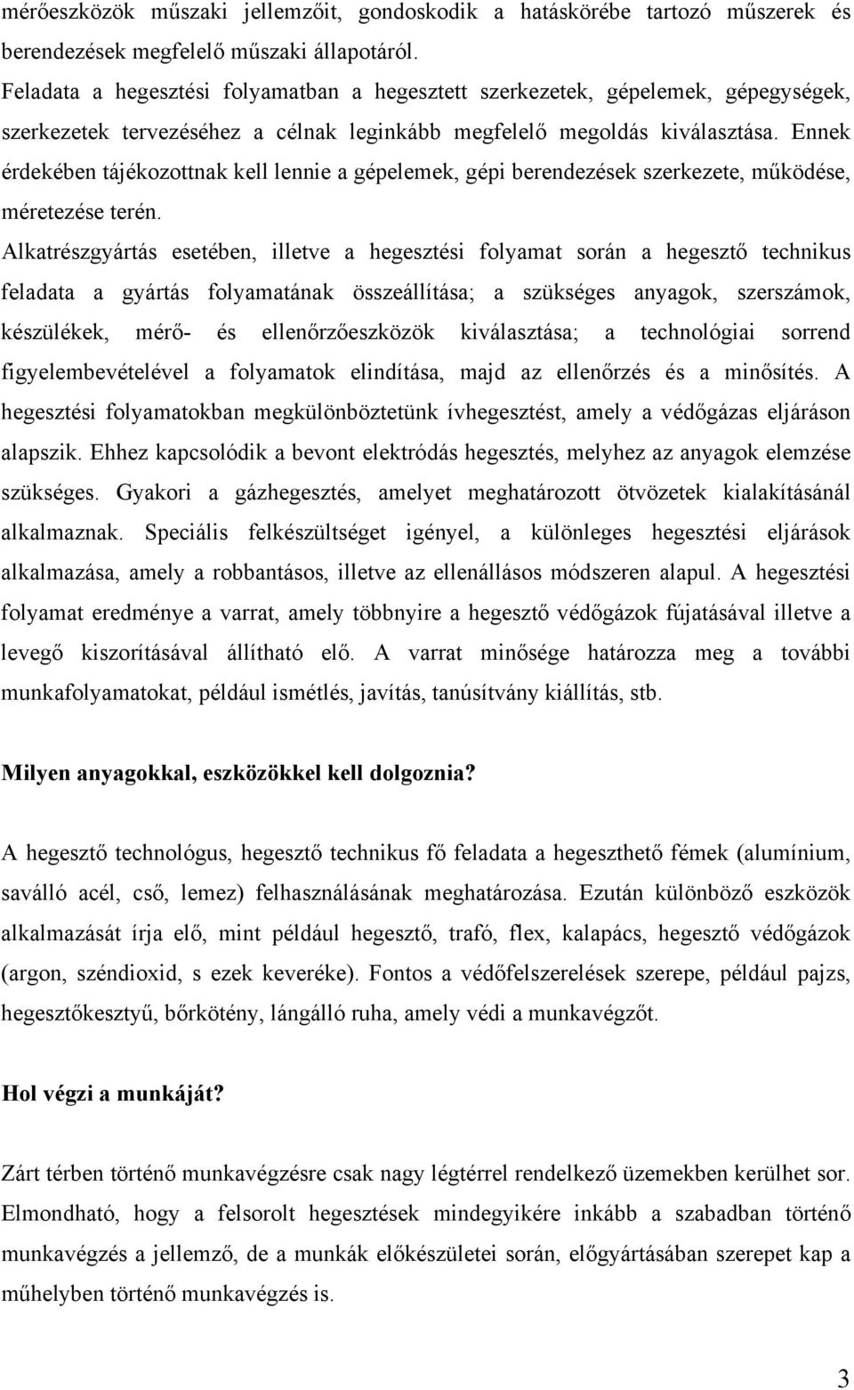 Ennek érdekében tájékozottnak kell lennie a gépelemek, gépi berendezések szerkezete, működése, méretezése terén.