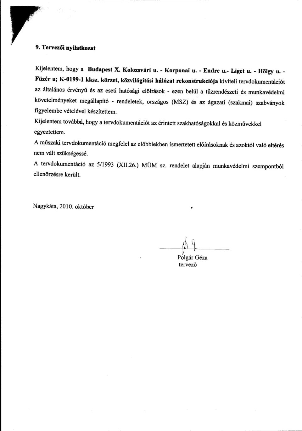 rendeletek, országos (MSZ) és az ágazati (szakmai) szabványok figyelembe vételével készítettem. Kijelentem továbbá, hogy a tervdokumentációt az érintett szakhatóságokkal és közművekkel egyeztettem.