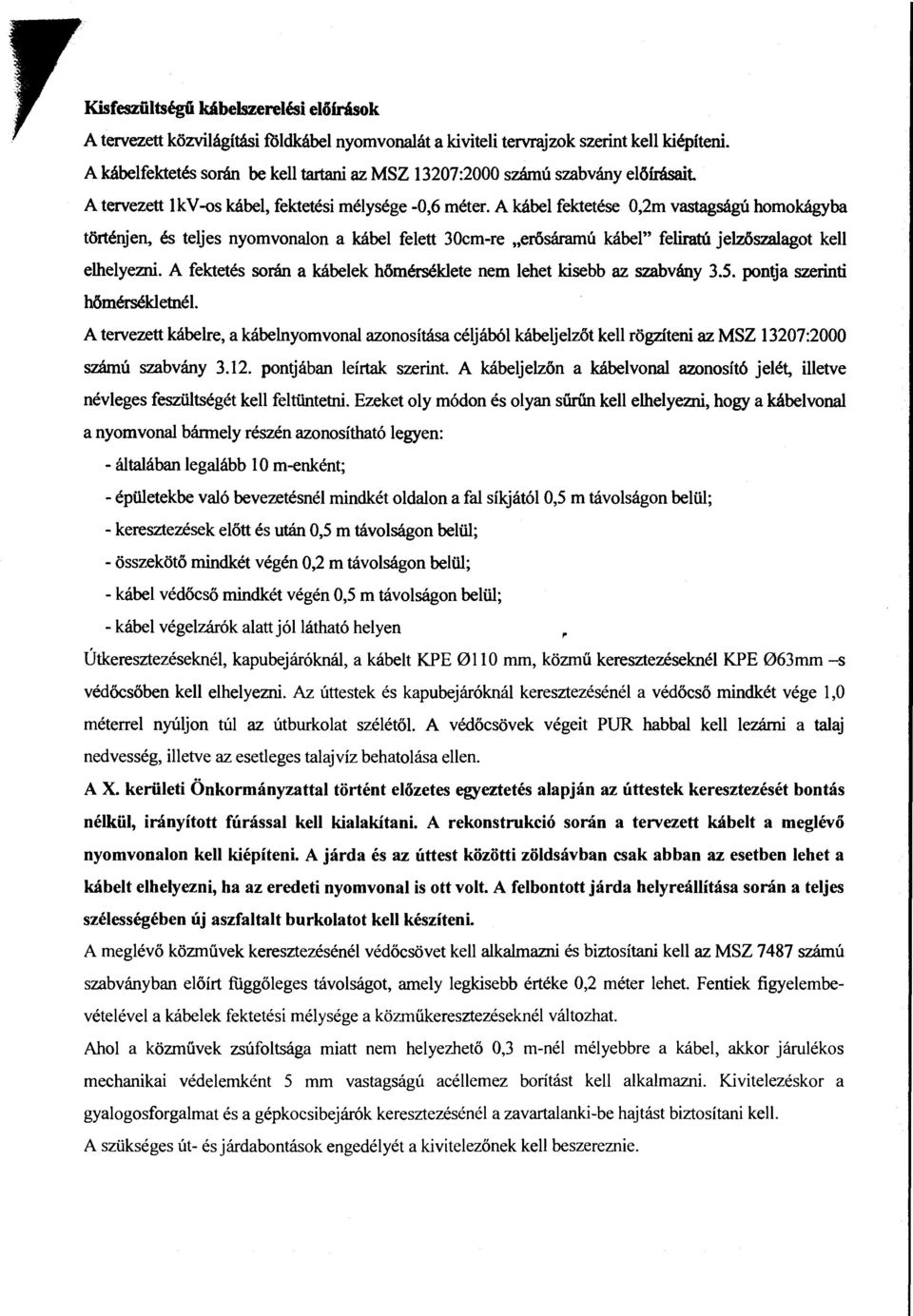 A kábel fektetése 0,2m vastagságú homokágyba történjen, és teljes nyomvonalon a kábel felett 30cm-re "erősáramú kábel" feliratú jelzöszalagot kell elhelyezni.