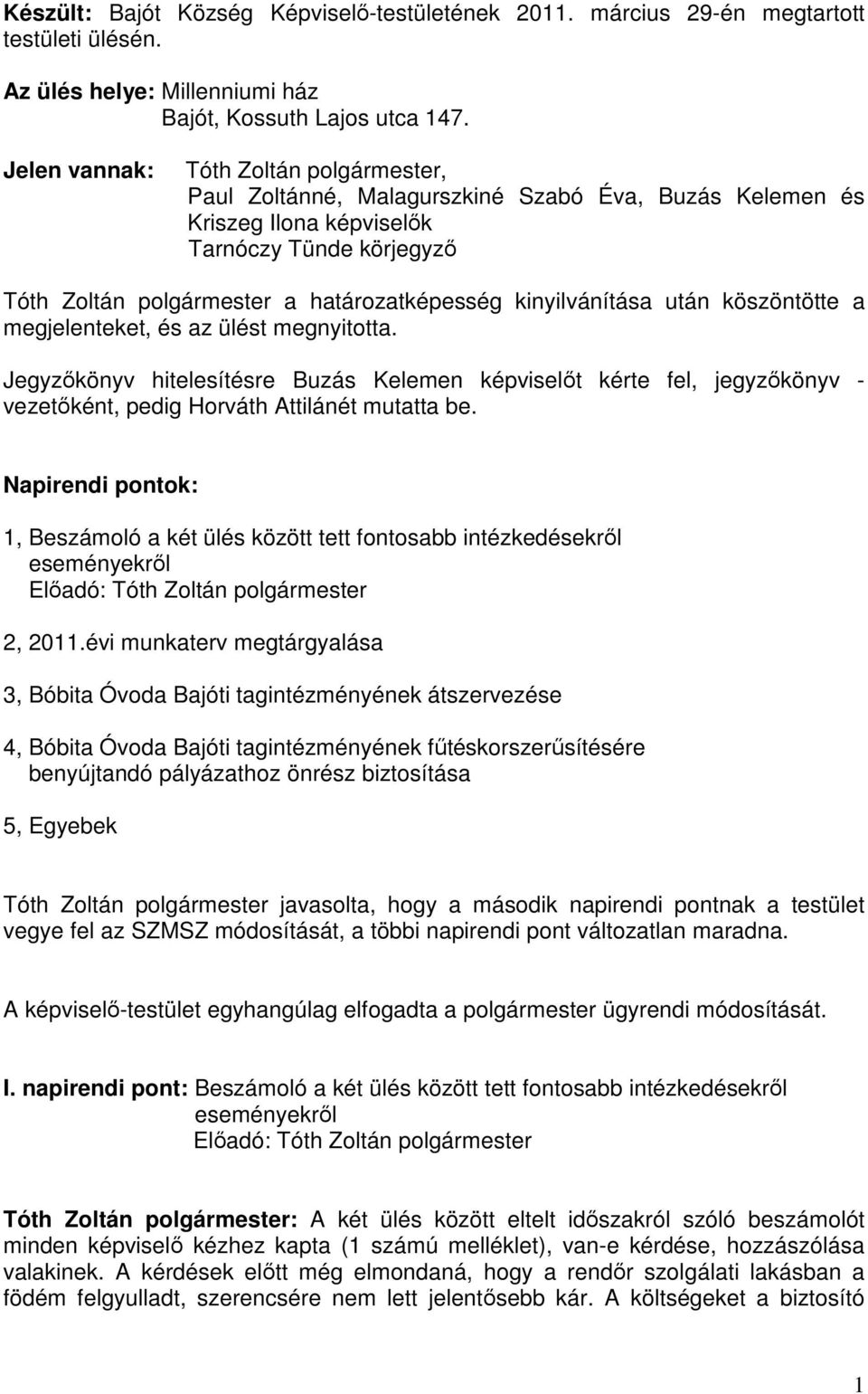 kinyilvánítása után köszöntötte a megjelenteket, és az ülést megnyitotta. Jegyzőkönyv hitelesítésre Buzás Kelemen képviselőt kérte fel, jegyzőkönyv - vezetőként, pedig Horváth Attilánét mutatta be.