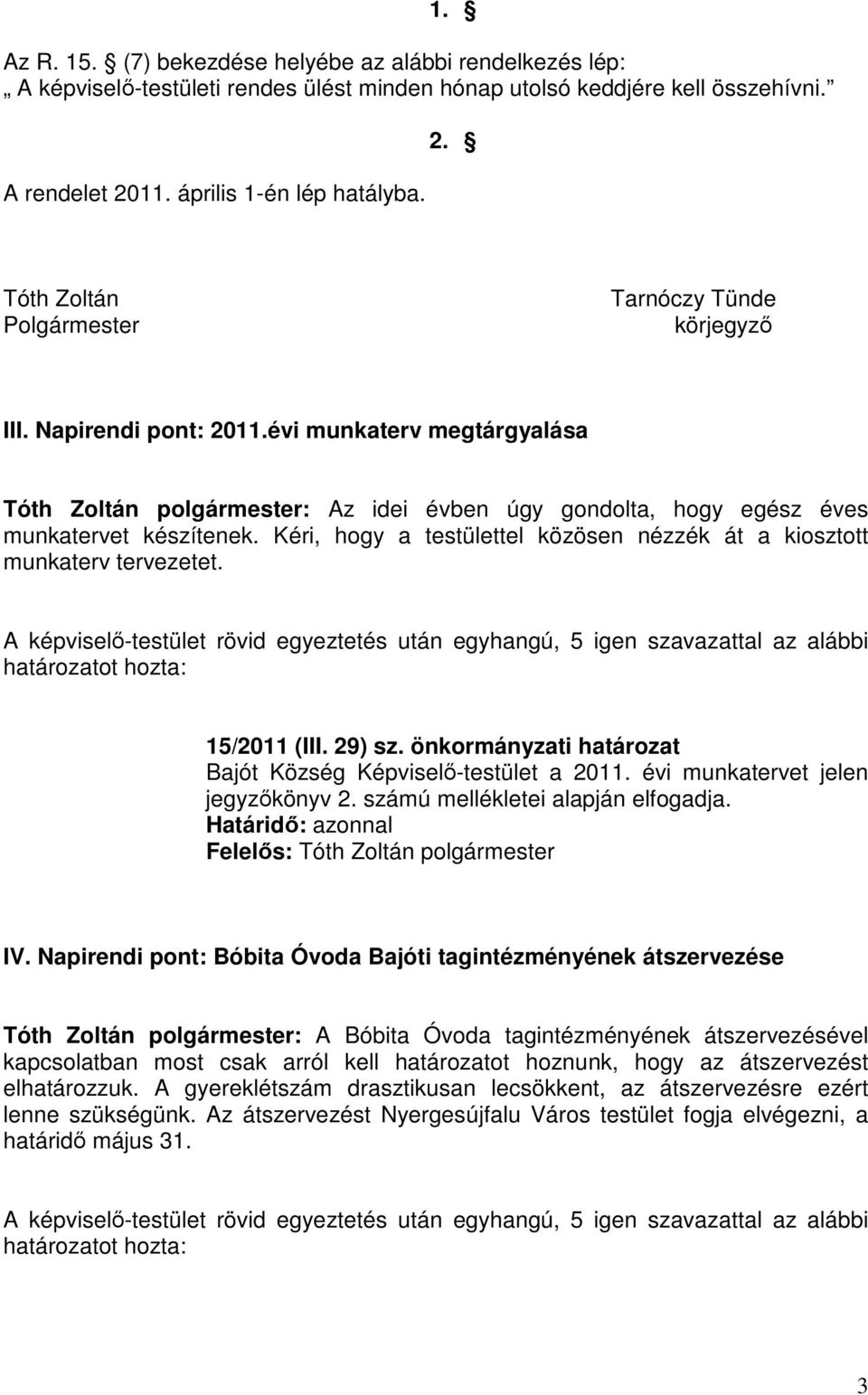 évi munkaterv megtárgyalása Tóth Zoltán polgármester: Az idei évben úgy gondolta, hogy egész éves munkatervet készítenek. Kéri, hogy a testülettel közösen nézzék át a kiosztott munkaterv tervezetet.