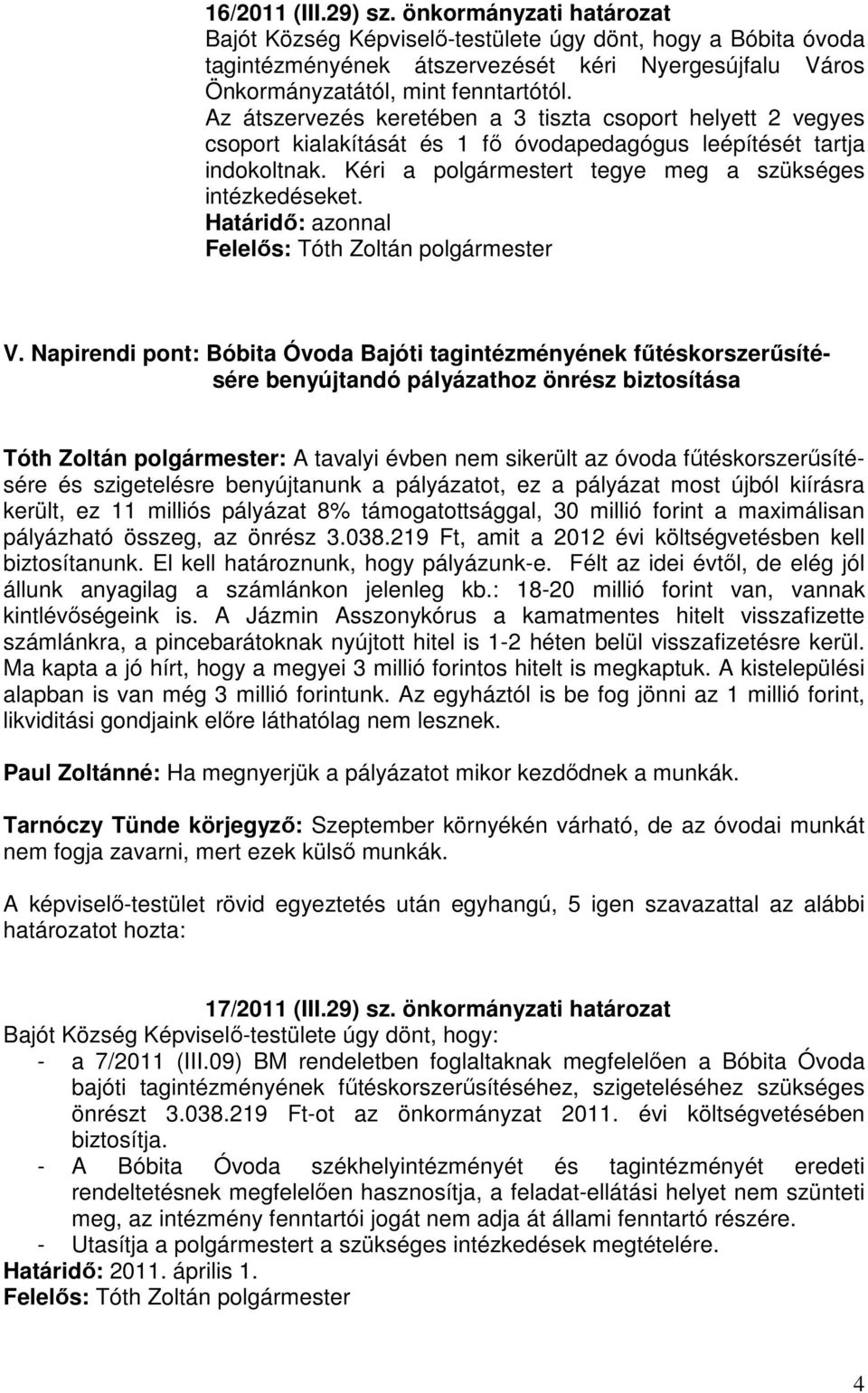 Napirendi pont: Bóbita Óvoda Bajóti tagintézményének fűtéskorszerűsítésére benyújtandó pályázathoz önrész biztosítása Tóth Zoltán polgármester: A tavalyi évben nem sikerült az óvoda