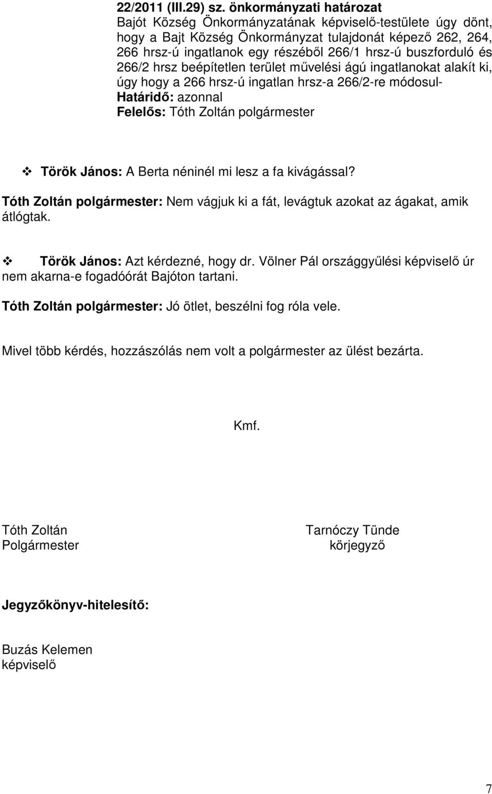 buszforduló és 266/2 hrsz beépítetlen terület művelési ágú ingatlanokat alakít ki, úgy hogy a 266 hrsz-ú ingatlan hrsz-a 266/2-re módosul- Török János: A Berta néninél mi lesz a fa kivágással?