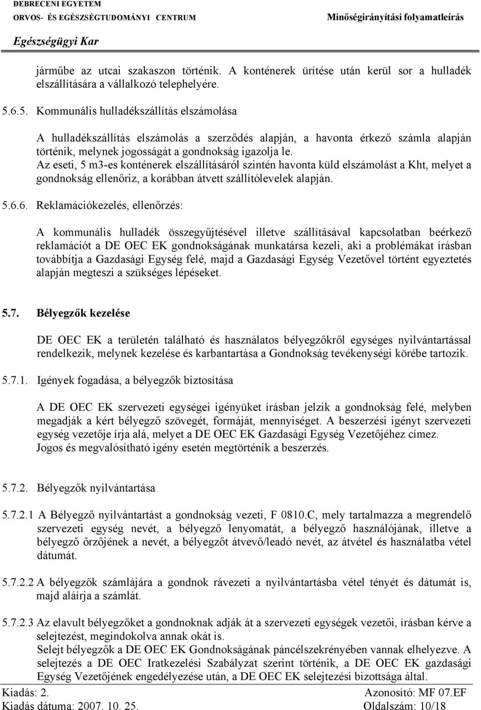 Az eseti, 5 m3-es konténerek elszállításáról szintén havonta küld elszámolást a Kht, melyet a gondnokság ellenőriz, a korábban átvett szállítólevelek alapján. 5.6.