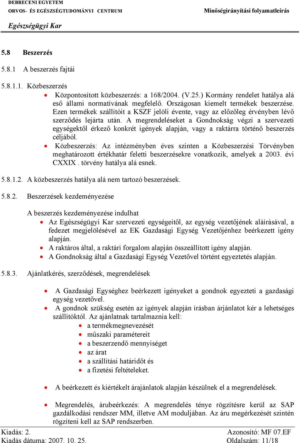 A megrendeléseket a Gondnokság végzi a szervezeti egységektől érkező konkrét igények alapján, vagy a raktárra történő beszerzés céljából.