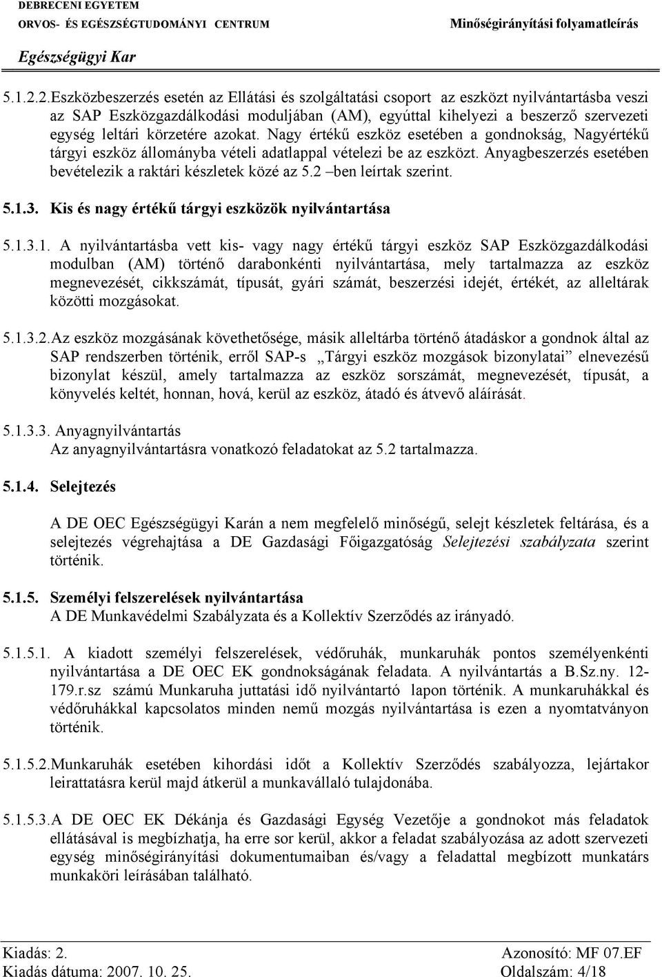 körzetére azokat. Nagy értékű eszköz esetében a gondnokság, Nagyértékű tárgyi eszköz állományba vételi adatlappal vételezi be az eszközt.