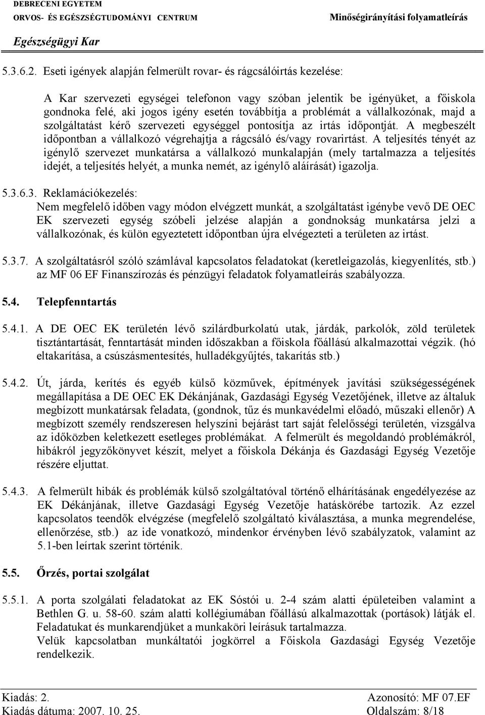 problémát a vállalkozónak, majd a szolgáltatást kérő szervezeti egységgel pontosítja az irtás időpontját. A megbeszélt időpontban a vállalkozó végrehajtja a rágcsáló és/vagy rovarirtást.