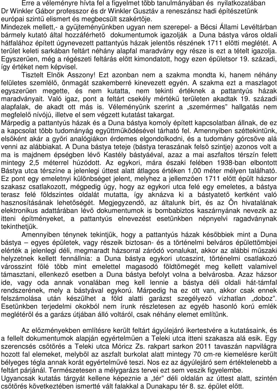 Mindezek mellett,- a gyűjteményünkben ugyan nem szerepel- a Bécsi Állami Levéltárban bármely kutató által hozzáférhető dokumentumok igazolják a Duna bástya város oldali hátfalához épített úgynevezett