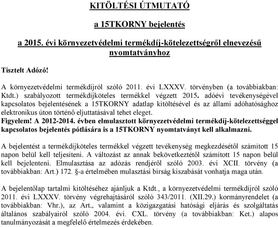 adóévi tevékenységével kapcsolatos bejelentésének a 15TKORNY adatlap kitöltésével és az állami adóhatósághoz elektronikus úton történő eljuttatásával tehet eleget. Figyelem! A 2012-2014.