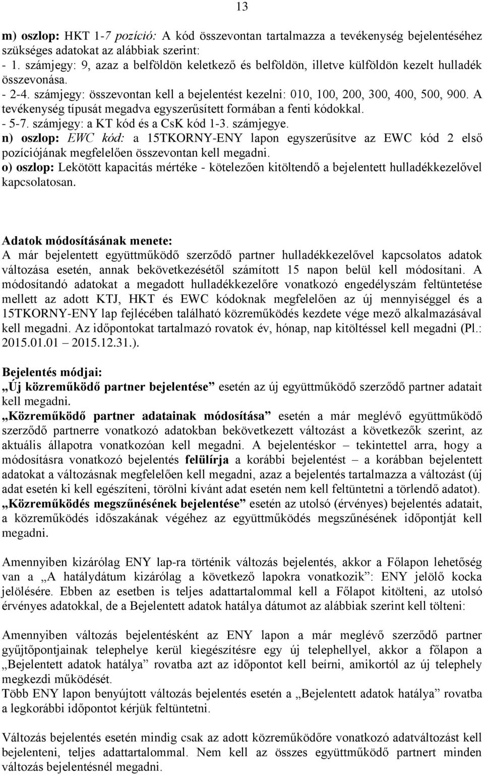 A tevékenység típusát megadva egyszerűsített formában a fenti kódokkal. - 5-7. számjegy: a KT kód és a CsK kód 1-3. számjegye.