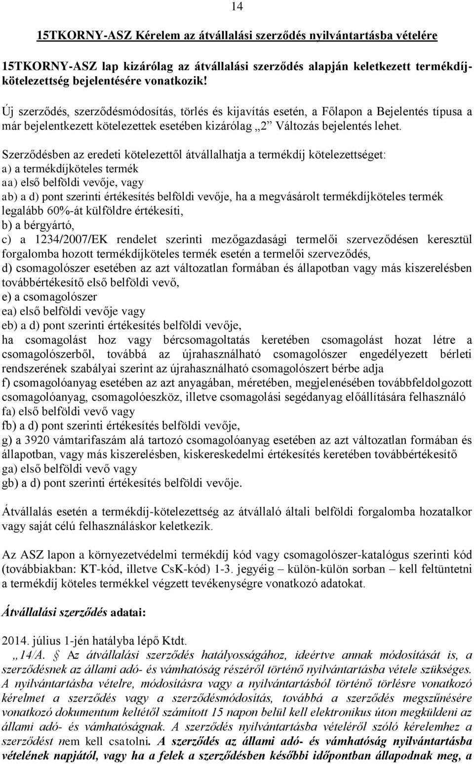 Szerződésben az eredeti kötelezettől átvállalhatja a termékdíj kötelezettséget: a) a termékdíjköteles termék aa) első belföldi vevője, vagy ab) a d) pont szerinti értékesítés belföldi vevője, ha a