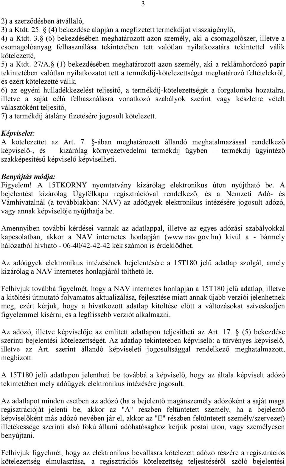 (6) bekezdésében meghatározott azon személy, aki a csomagolószer, illetve a csomagolóanyag felhasználása tekintetében tett valótlan nyilatkozatára tekintettel válik kötelezetté, 5) a Ktdt. 27/A.