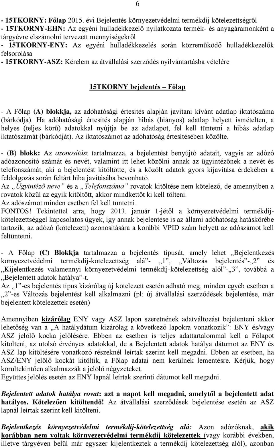 15TKORNY-ENY: Az egyéni hulladékkezelés során közreműködő hulladékkezelők felsorolása - 15TKORNY-ASZ: Kérelem az átvállalási szerződés nyilvántartásba vételére 15TKORNY bejelentés Főlap - A Főlap (A)