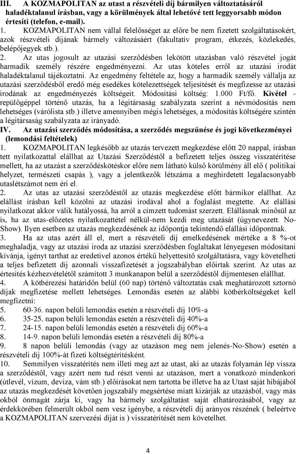 Az utas jogosult az utazási szerződésben lekötött utazásban való részvétel jogát harmadik személy részére engedményezni. Az utas köteles erről az utazási irodát haladéktalanul tájékoztatni.