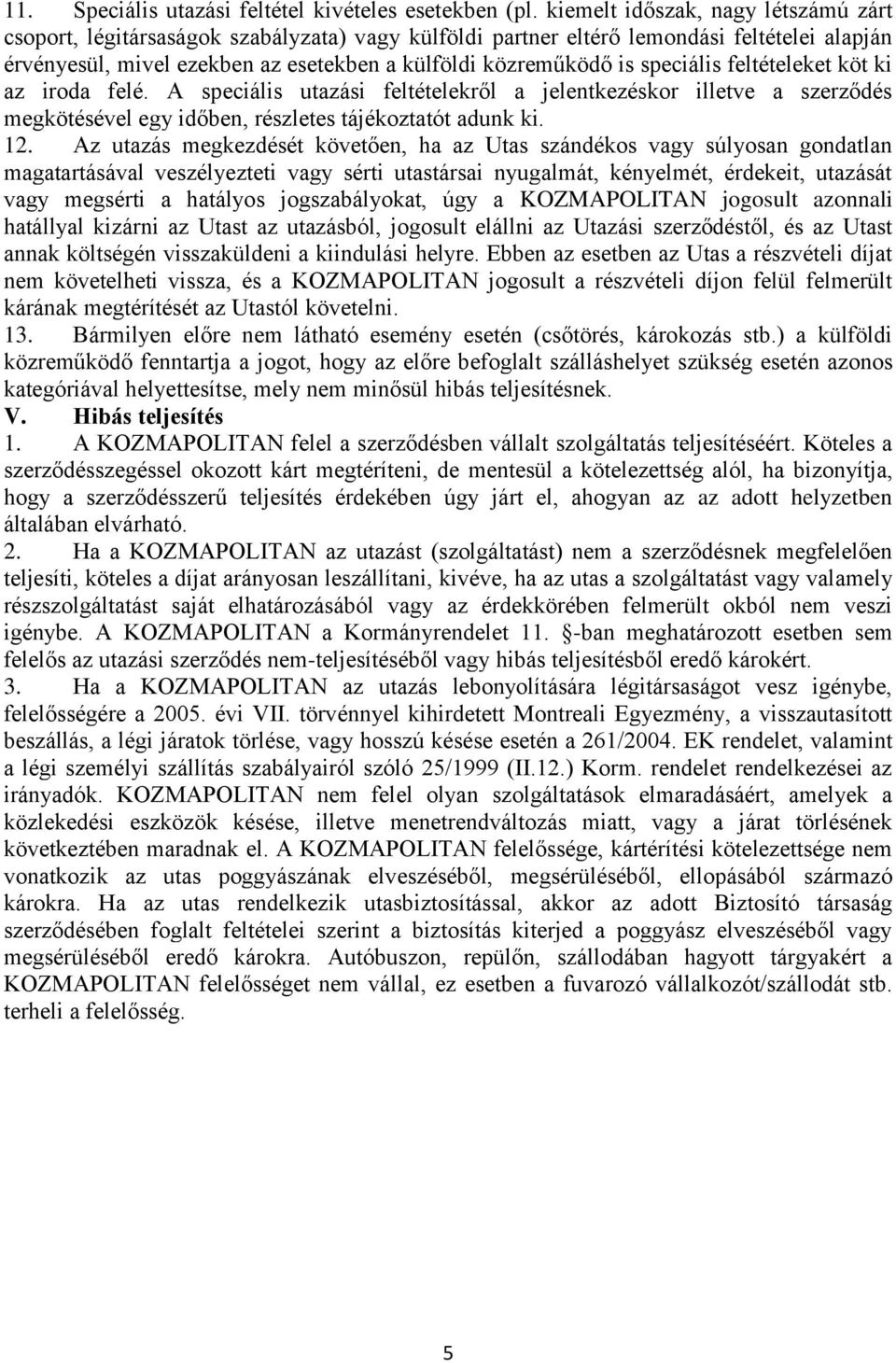 speciális feltételeket köt ki az iroda felé. A speciális utazási feltételekről a jelentkezéskor illetve a szerződés megkötésével egy időben, részletes tájékoztatót adunk ki. 12.