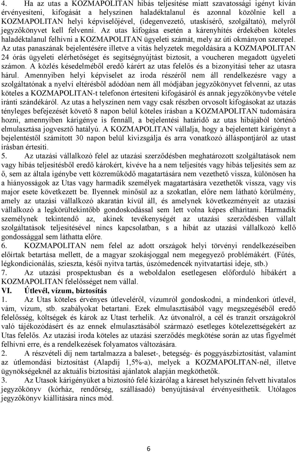 Az utas kifogása esetén a kárenyhítés érdekében köteles haladéktalanul felhívni a KOZMAPOLITAN ügyeleti számát, mely az úti okmányon szerepel.