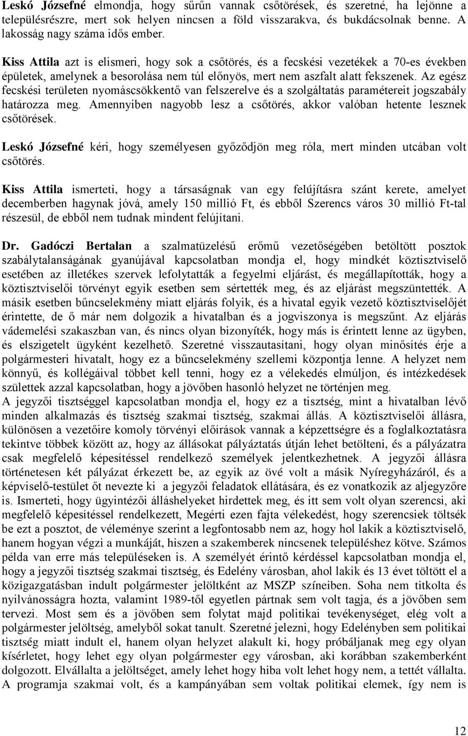 Az egész fecskési területen nyomáscsökkentő van felszerelve és a szolgáltatás paramétereit jogszabály határozza meg. Amennyiben nagyobb lesz a csőtörés, akkor valóban hetente lesznek csőtörések.