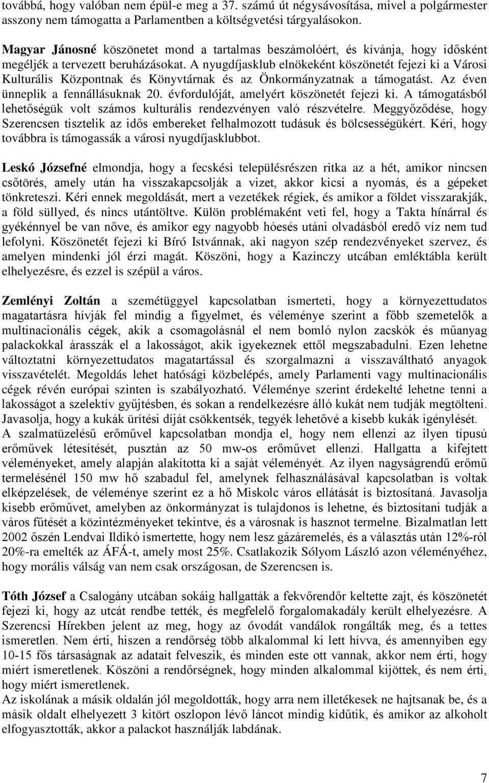 A nyugdíjasklub elnökeként köszönetét fejezi ki a Városi Kulturális Központnak és Könyvtárnak és az Önkormányzatnak a támogatást. Az éven ünneplik a fennállásuknak 20.