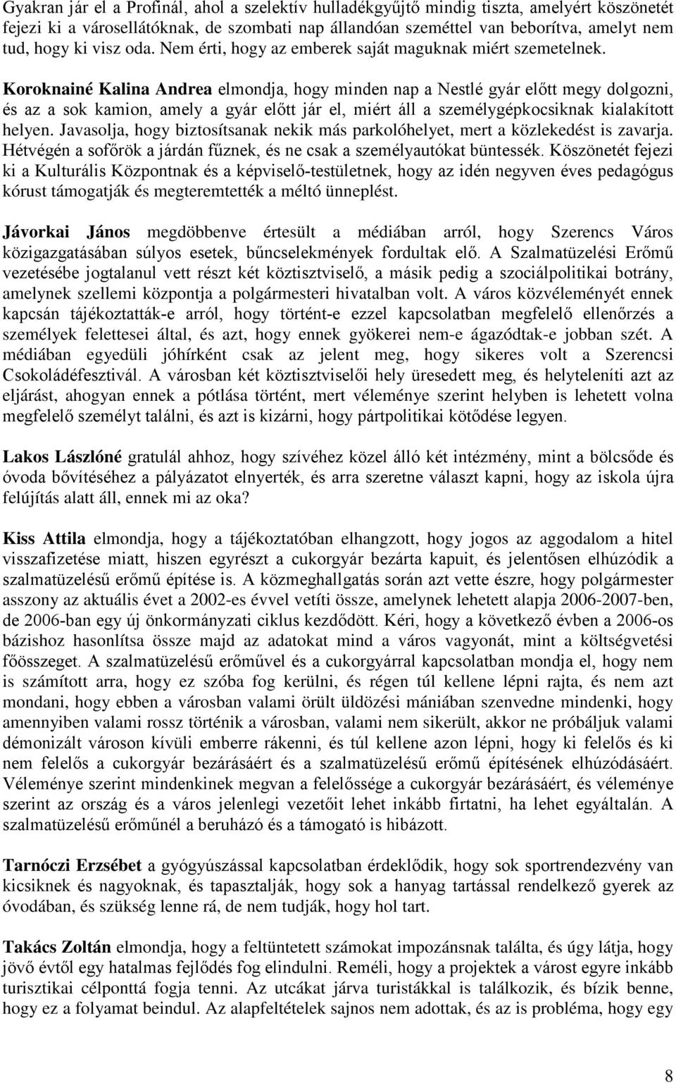 Koroknainé Kalina Andrea elmondja, hogy minden nap a Nestlé gyár előtt megy dolgozni, és az a sok kamion, amely a gyár előtt jár el, miért áll a személygépkocsiknak kialakított helyen.