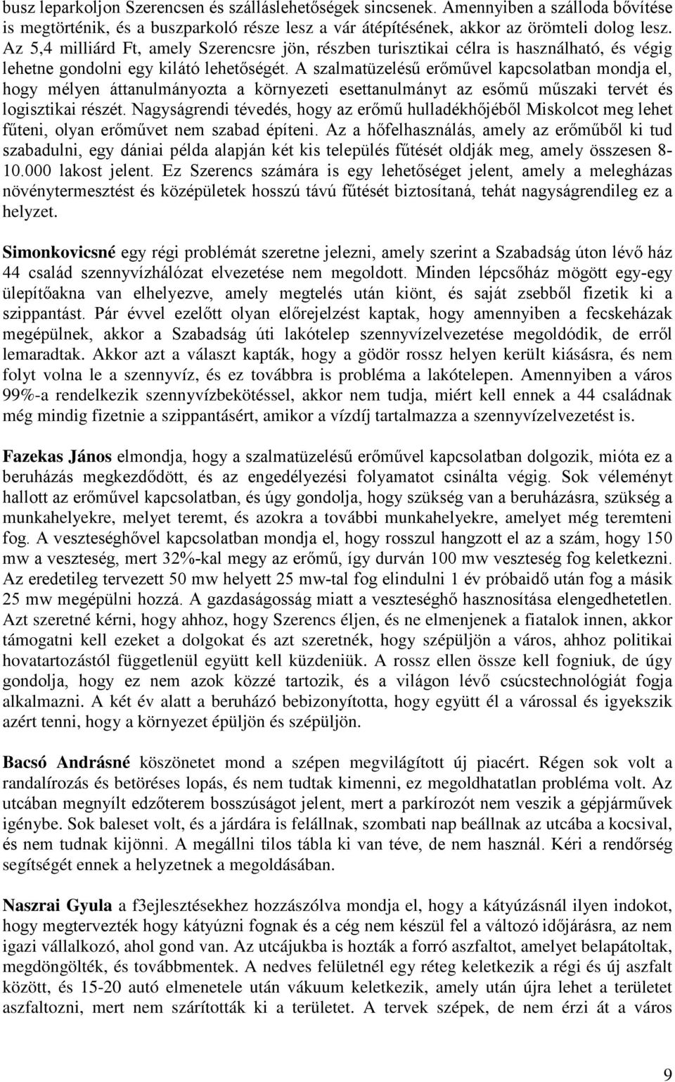 A szalmatüzelésű erőművel kapcsolatban mondja el, hogy mélyen áttanulmányozta a környezeti esettanulmányt az esőmű műszaki tervét és logisztikai részét.