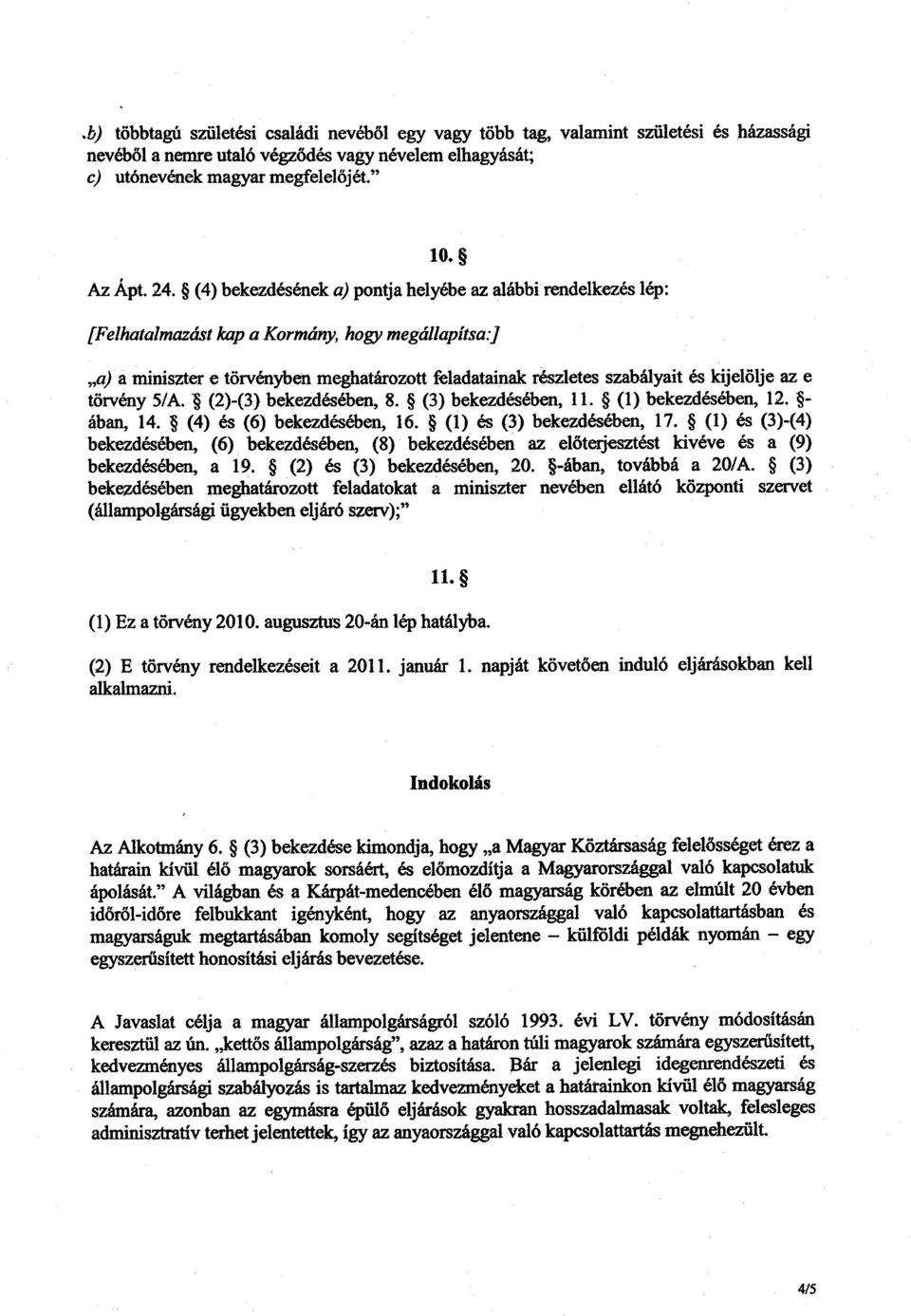 [Felhatalmazást kap a Kormány, hogy megállapítsa;) a) a miniszter e törvényben meghatározott feladatainak részletes szabályait és kijelölje az e törvény 5/A. (2)-(3) bekezdésében, 8.