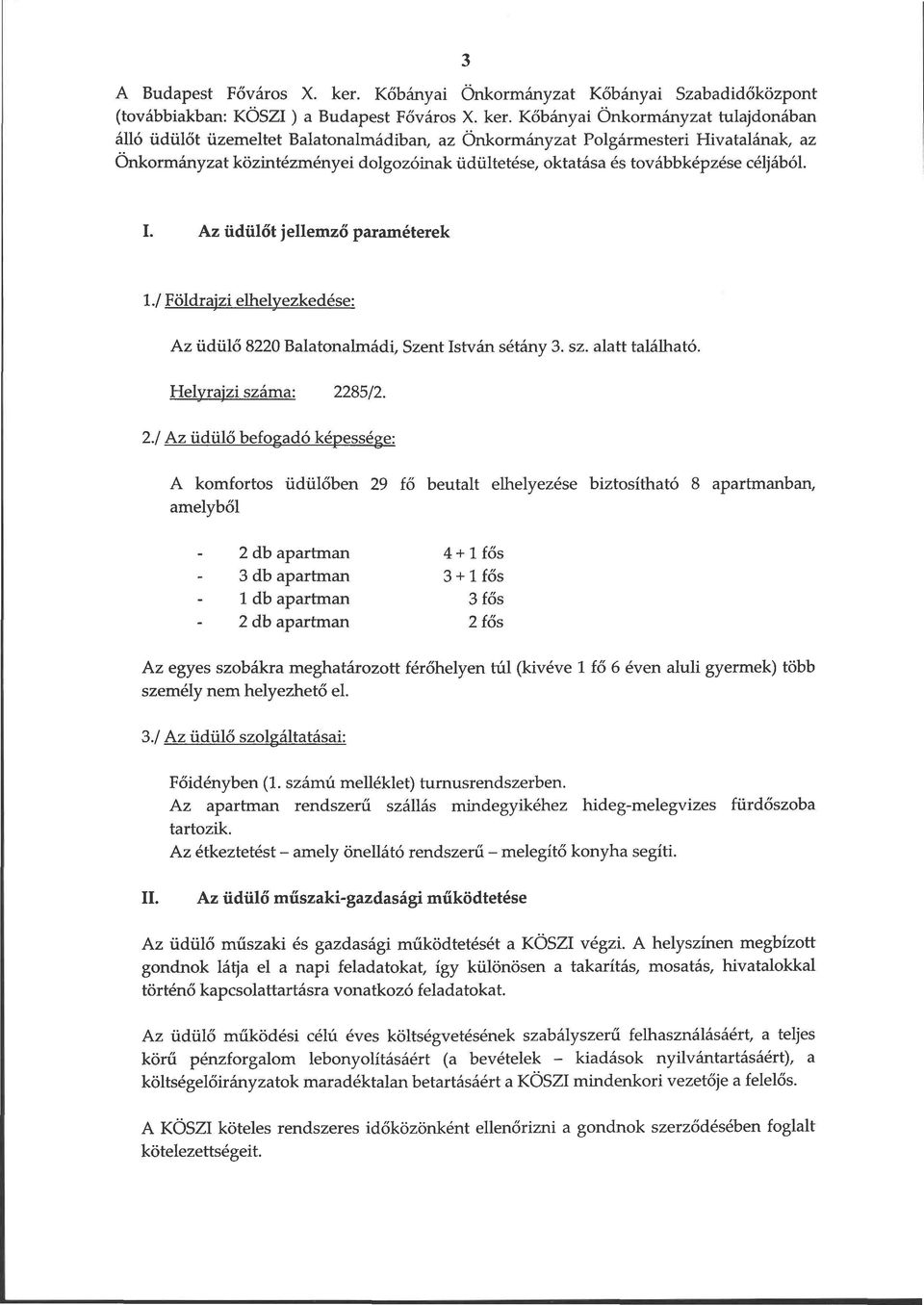 Kőbányai Önkormányzat tulajdonában álló üdülőt üzemeltet Balatonalmádiban, az Önkormányzat Polgármesteri Hivatalának, az Önkormányzat közintézményei dolgozóinak üdültetése, oktatása és továbbképzése