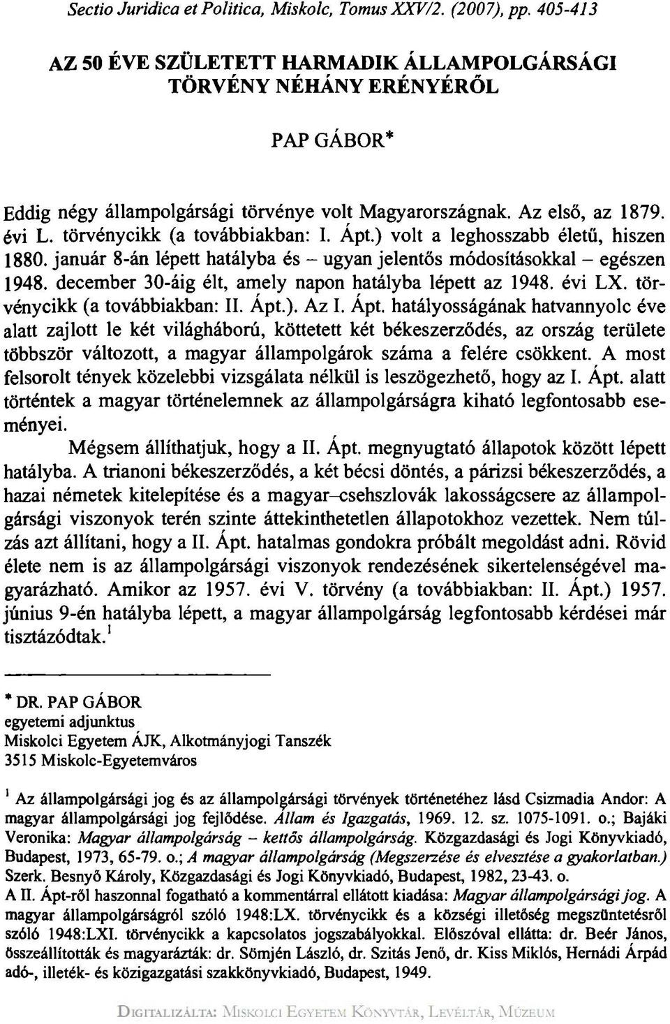 törvénycikk (a továbbiakban: 1. Ápt.) volt a leghosszabb életű, hiszen 1880. január 8-án lépett hatályba és - ugyan jelentős módosításokkal - egészen 1948.