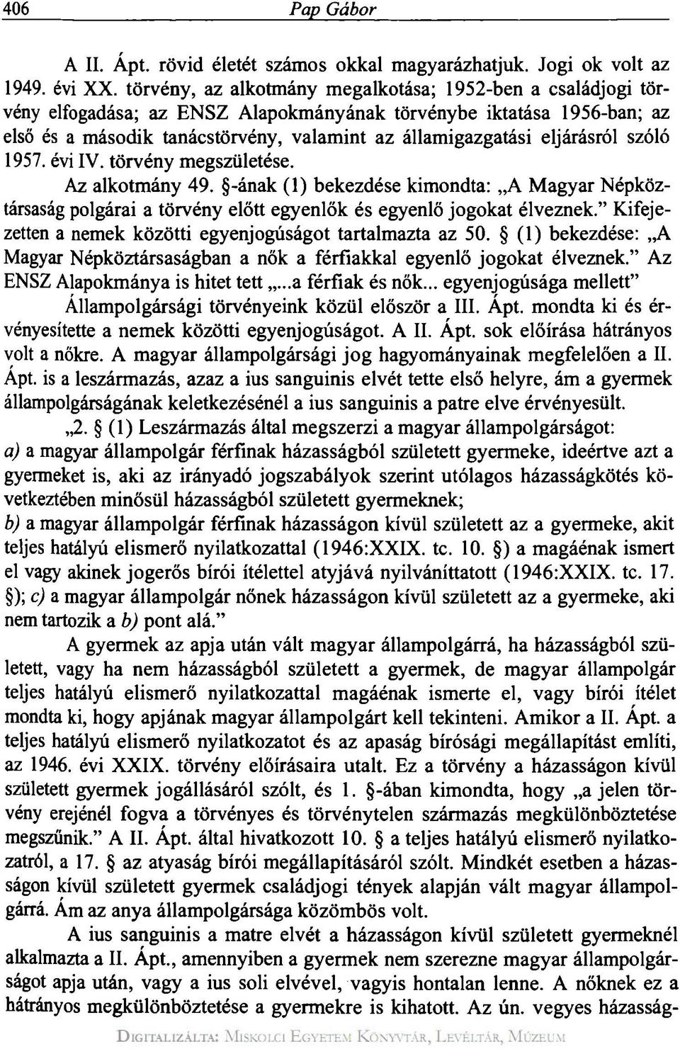 eljárásról szóló 1957. évi IV. törvény megszületése. Az alkotmány 49. -ának (1) bekezdése kimondta: A Magyar Népköztársaság polgárai a törvény előtt egyenlők és egyenlő jogokat élveznek.