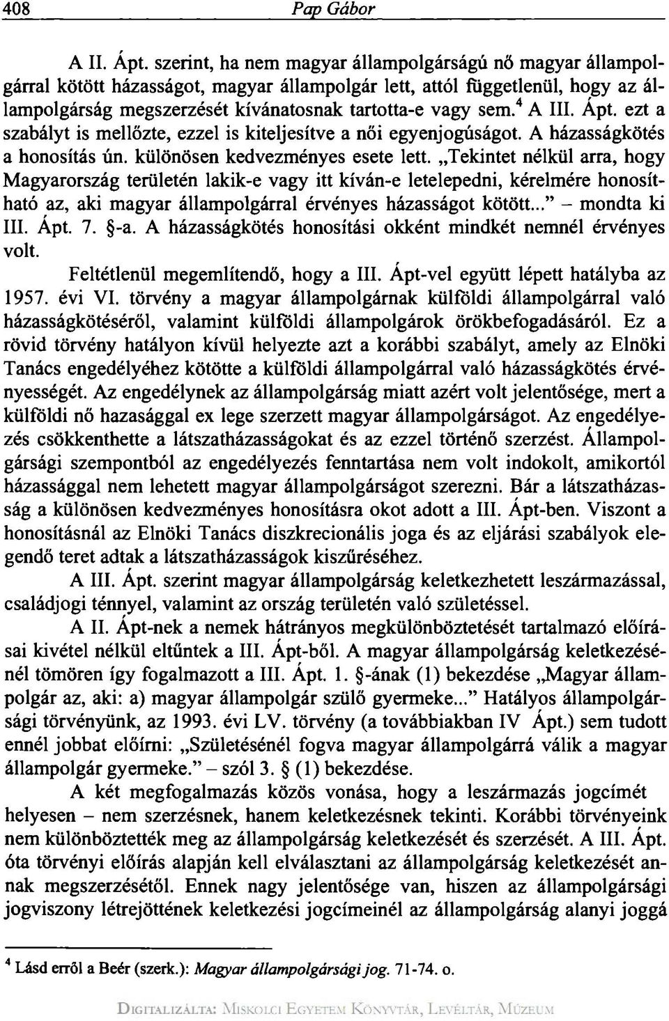 4 A III. Ápt. ezt a szabályt is mellőzte, ezzel is kiteljesítve a női egyenjogúságot. A házasságkötés a honosítás ún. különösen kedvezményes esete lett.