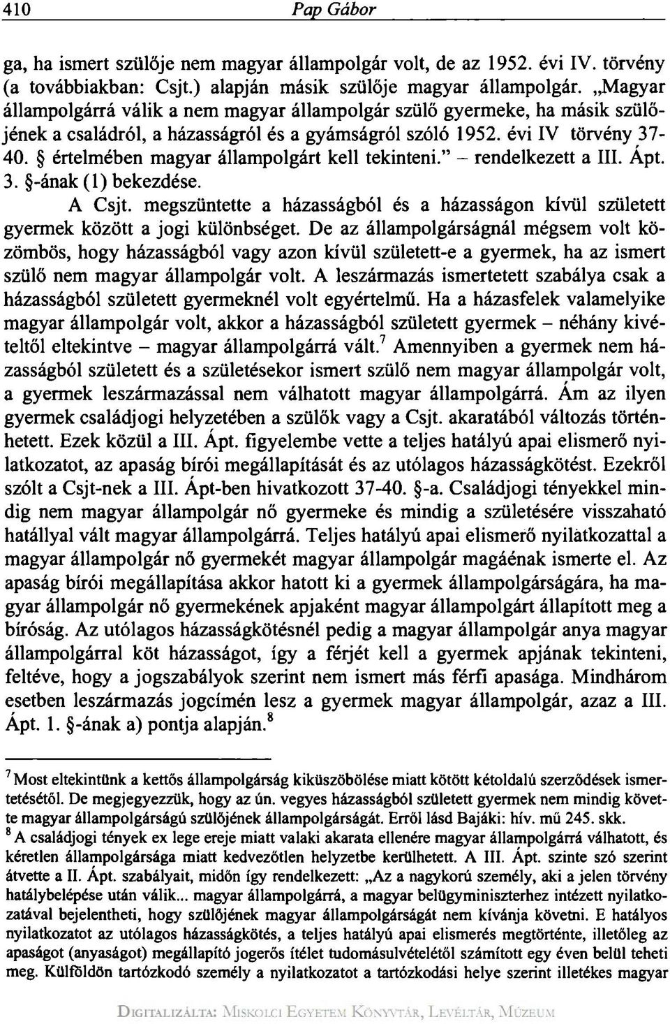 értelmében magyar állampolgárt kell tekinteni." - rendelkezett a III. Ápt. 3. -ának (1) bekezdése. A Csjt. megszüntette a házasságból és a házasságon kívül született gyermek között a jogi különbséget.