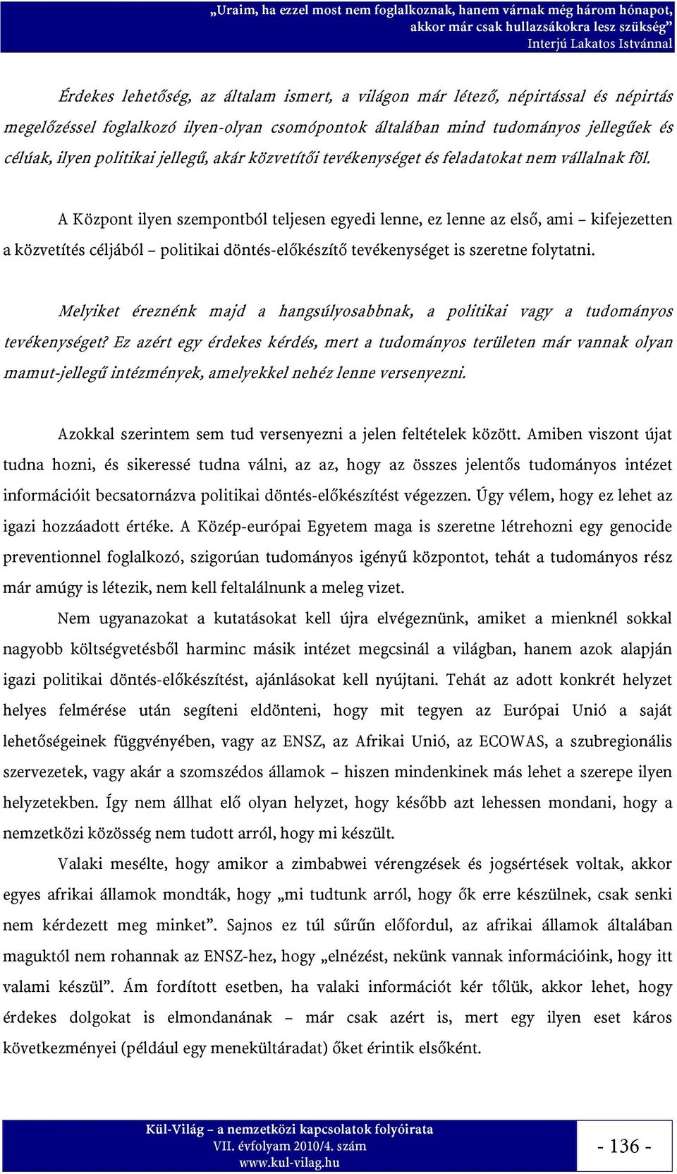 A Központ ilyen szempontból teljesen egyedi lenne, ez lenne az első, ami kifejezetten a közvetítés céljából politikai döntés-előkészítő tevékenységet is szeretne folytatni.