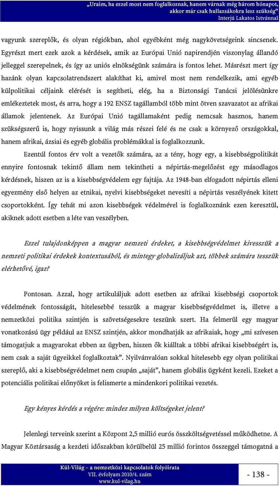 Másrészt mert így hazánk olyan kapcsolatrendszert alakíthat ki, amivel most nem rendelkezik, ami egyéb külpolitikai céljaink elérését is segítheti, elég, ha a Biztonsági Tanácsi jelölésünkre