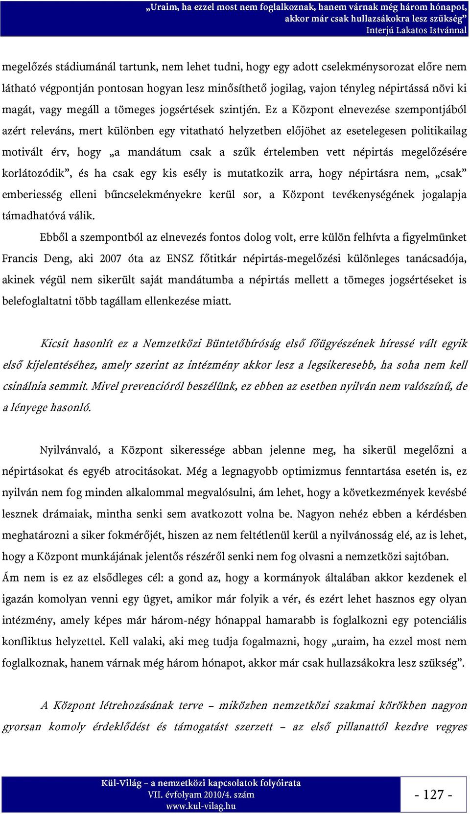 Ez a Központ elnevezése szempontjából azért releváns, mert különben egy vitatható helyzetben előjöhet az esetelegesen politikailag motivált érv, hogy a mandátum csak a szűk értelemben vett népirtás