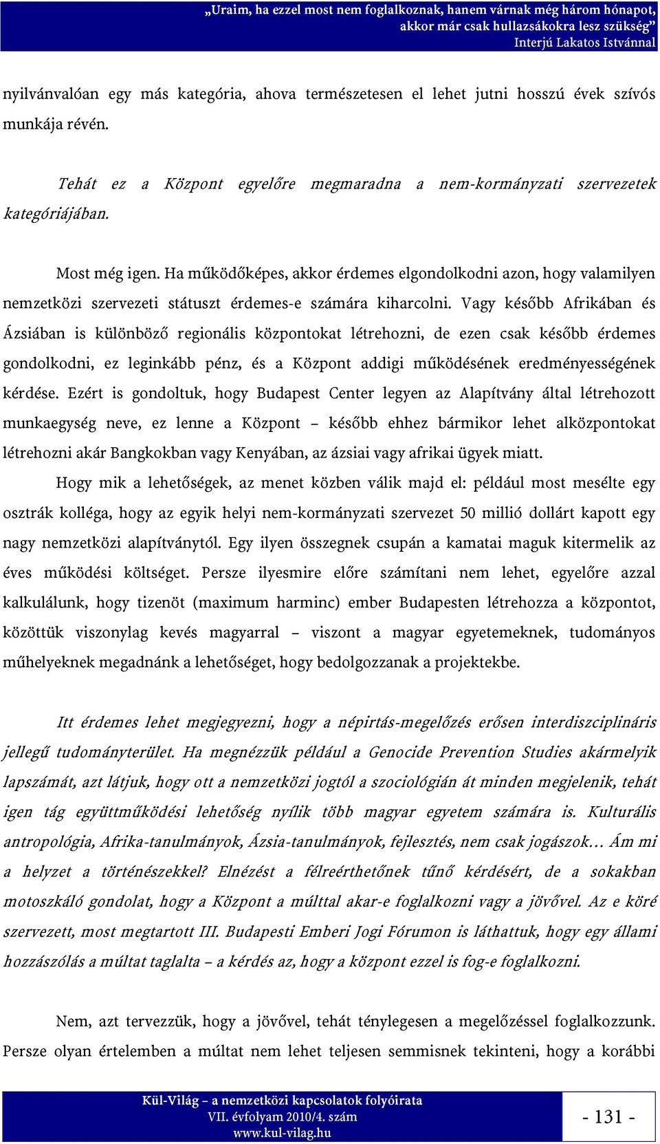 Vagy később Afrikában és Ázsiában is különböző regionális központokat létrehozni, de ezen csak később érdemes gondolkodni, ez leginkább pénz, és a Központ addigi működésének eredményességének kérdése.