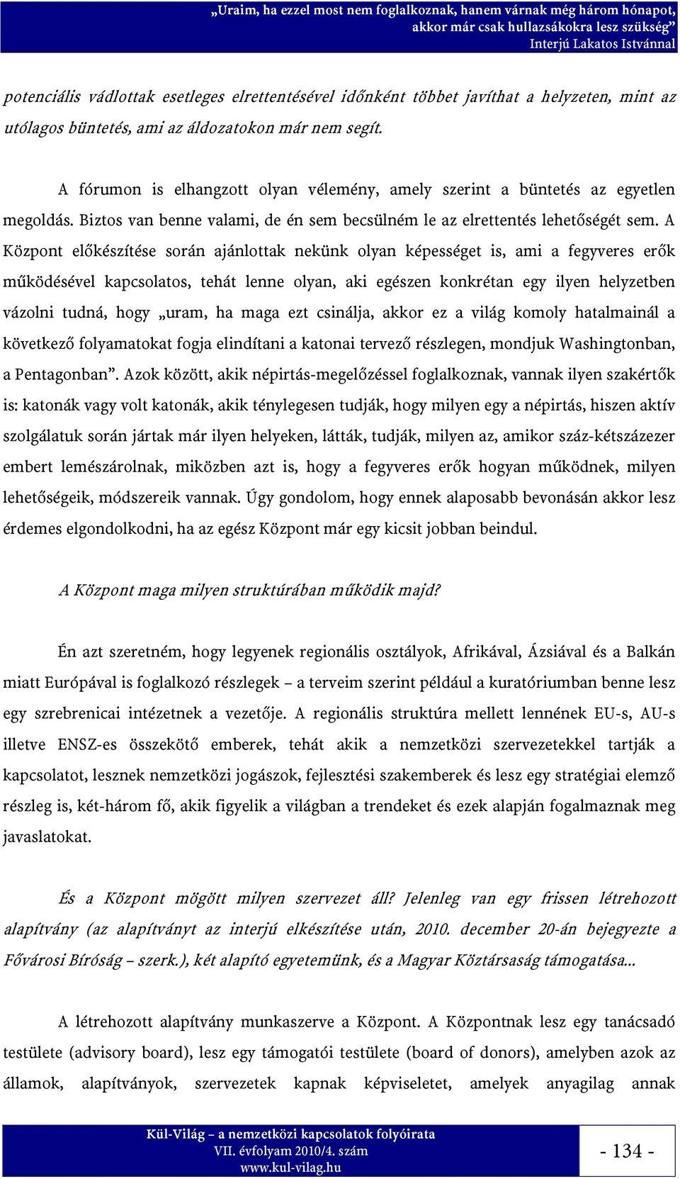 A Központ előkészítése során ajánlottak nekünk olyan képességet is, ami a fegyveres erők működésével kapcsolatos, tehát lenne olyan, aki egészen konkrétan egy ilyen helyzetben vázolni tudná, hogy