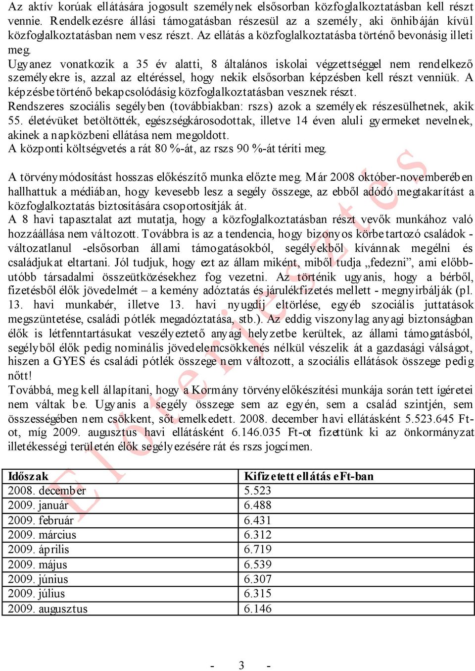 Ugyanez vonatkozik a 35 év alatti, 8 általános iskolai végzettséggel nem rendelkező személyekre is, azzal az eltéréssel, hogy nekik elsősorban képzésben kell részt venniük.