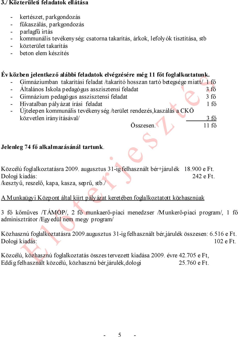 - Gimnáziumban takarítási feladat /takarító hosszan tartó betegsége miatt/ 1 fő - Általános Iskola pedagógus asszisztensi feladat 3 fő - Gimnázium pedagógus asszisztensi feladat 3 fő - Hivatalban