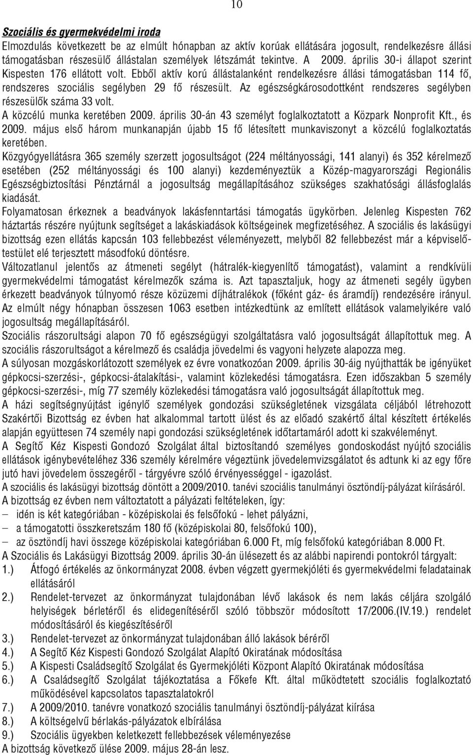 Az egészségkárosodottként rendszeres segélyben részesülők száma 33 volt. A közcélú munka keretében 2009. április 30-án 43 személyt foglalkoztatott a Közpark Nonprofit Kft., és 2009.