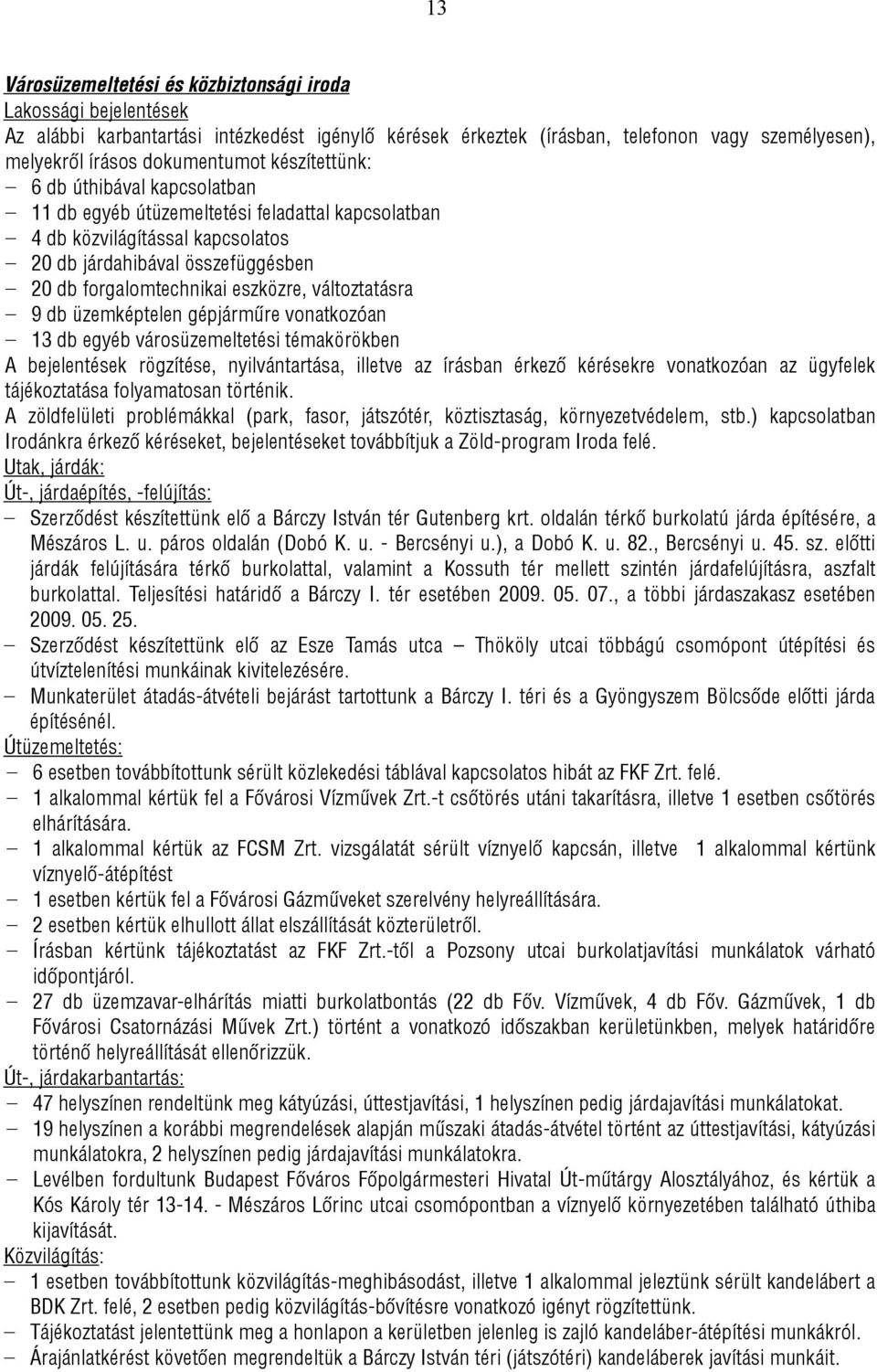 változtatásra 9 db üzemképtelen gépjárműre vonatkozóan 13 db egyéb városüzemeltetési témakörökben A bejelentések rögzítése, nyilvántartása, illetve az írásban érkező kérésekre vonatkozóan az ügyfelek