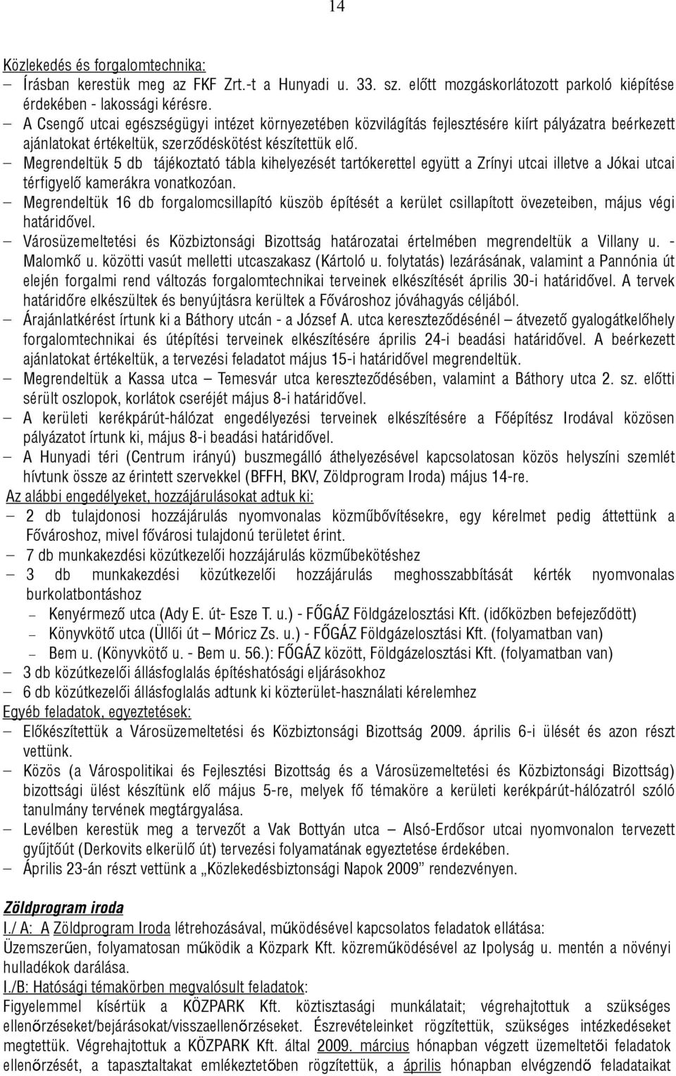 Megrendeltük 5 db tájékoztató tábla kihelyezését tartókerettel együtt a Zrínyi utcai illetve a Jókai utcai térfigyelő kamerákra vonatkozóan.